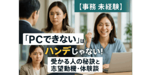 【事務 未経験】「PCできない」はハンデじゃない！受かる人の秘訣と志望動機・体験談