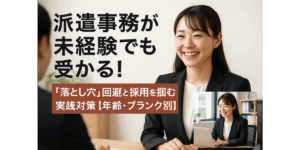 派遣事務が未経験でも受かる！「落とし穴」回避と採用を掴む実践対策【年齢・ブランク別】