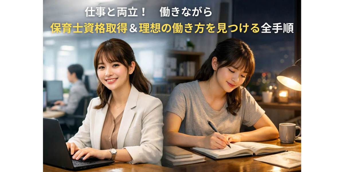 仕事と両立！働きながら保育士資格取得＆理想の働き方を見つける全手順