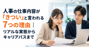 人事の仕事内容が「きつい」と言われる7つの理由｜リアルな実態からキャリアパスまで