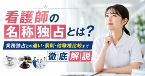 看護師の名称独占とは？業務独占との違い・罰則・他職種比較まで徹底解説.