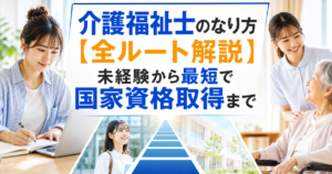 介護福祉士のなり方【全ルート解説】未経験から最短で国家資格取得まで