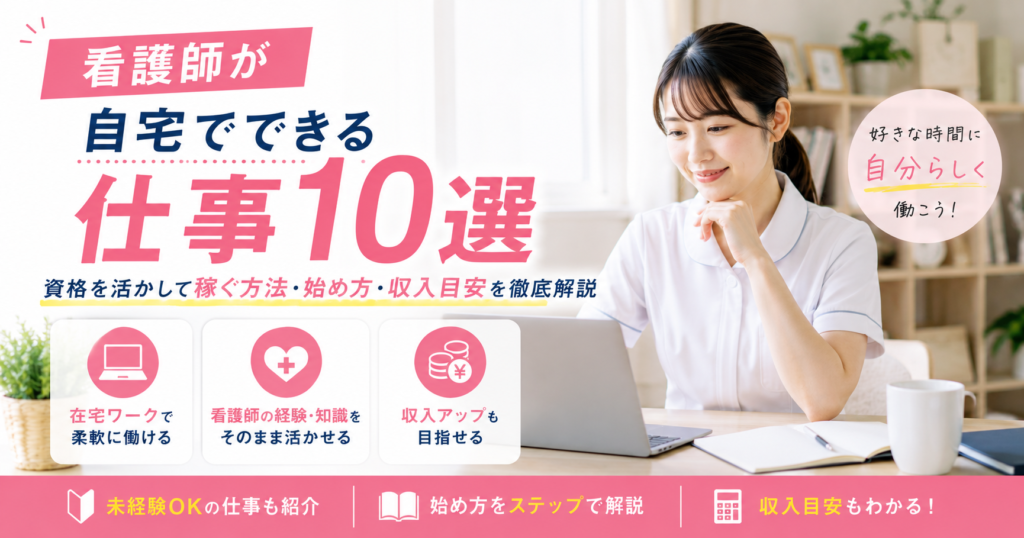 看護師が自宅でできる仕事10選｜資格を活かして稼ぐ方法・始め方・収入目安を徹底解説