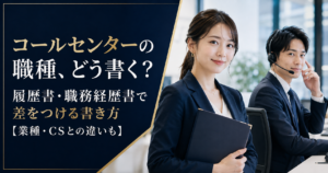 コールセンターの職種、どう書く？履歴書・職務経歴書で差をつける書き方【業種・CSとの違いも】
