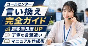 コールセンター言い換え完全ガイド｜顧客満足度UPの丁寧な言葉遣いとマニュアル作成術