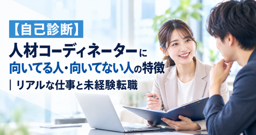 【自己診断】人材コーディネーターに向いてる人・向いてない人の特徴｜リアルな仕事と未経験転職
