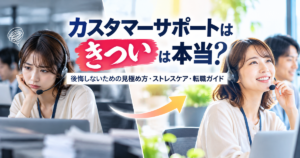 「カスタマーサポートはきつい」は本当？後悔しないための見極め方・ストレスケア・転職ガイド