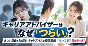 キャリアアドバイザーはなぜ「つらい」？きつい理由と対処法、キャリアパスを徹底解説｜向いてる？辞めるべき？